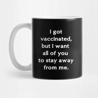 I got vaccinated, but I want all of you to stay away from me. Mug